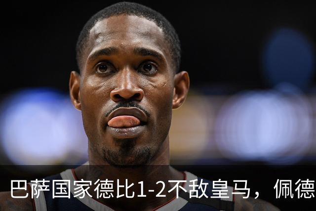 巴萨国家德比1-2不敌皇马，佩德里罗德里各丢球13次