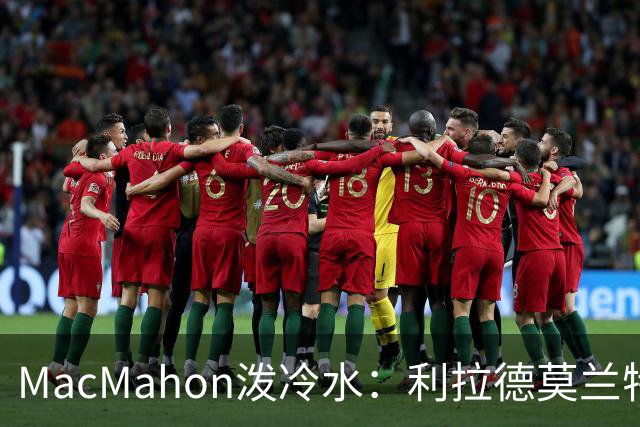 MacMahon泼冷水：利拉德莫兰特后场防守是隐患